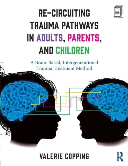 Book cover of: Re-Circuiting Trauma Pathways in Adults, Parents, and Children. By: Valerie E. Copping