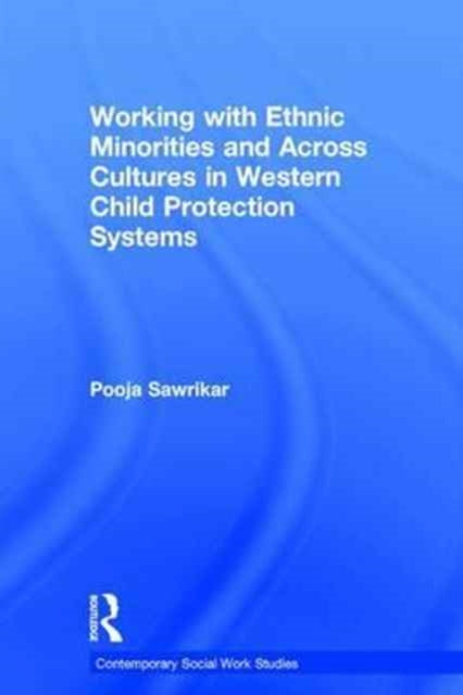 Book cover of: Working with Ethnic Minorities and Across Cultures in Western Child Protection Systems. By: Pooja Sawrikar