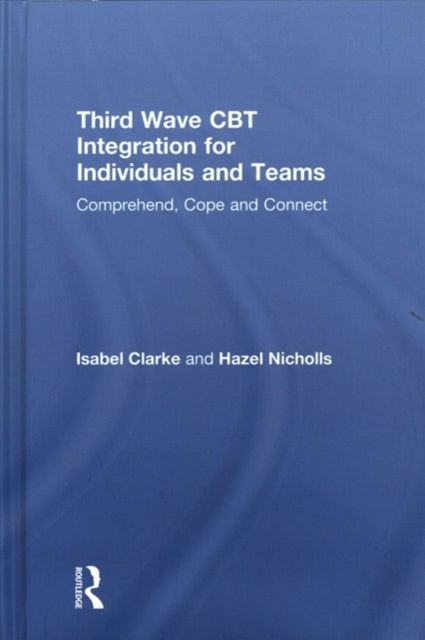 Book cover of: Third Wave CBT Integration for Individuals and Teams. By: Isabel Clarke