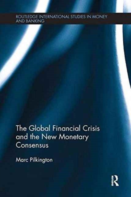 Book cover of: Global Financial Crisis and the New Monetary Consensus. By: Marc Pilkington