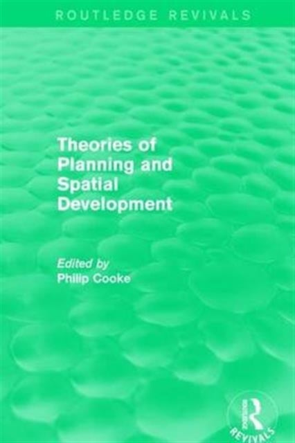 Book cover of: Routledge Revivals: Theories of Planning and Spatial Development (1983). By: Philip Cooke