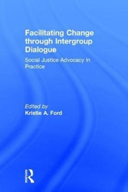 Book cover of: Facilitating Change through Intergroup Dialogue. By: Kristie Ford