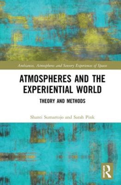 Book cover of: Atmospheres and the Experiential World. By: Shanti Sumartojo
