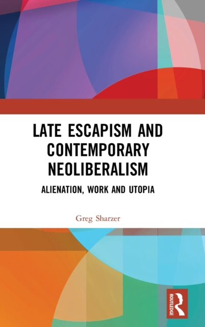 Book cover of: Late Escapism and Contemporary Neoliberalism. By: Greg Sharzer