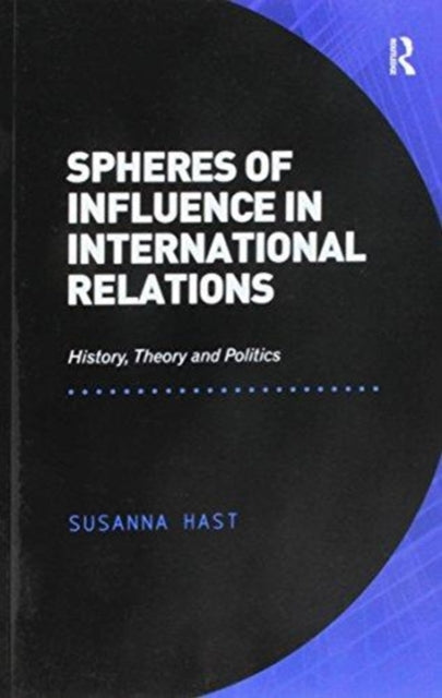 Book cover of: Spheres of Influence in International Relations. By: Susanna Hast