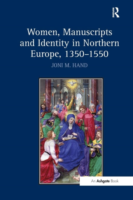 Book cover of: Women, Manuscripts and Identity in Northern Europe, 1350–1550. By: Joni M. Hand