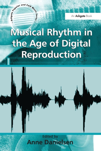 Book cover of: Musical Rhythm in the Age of Digital Reproduction. By: Anne Danielsen