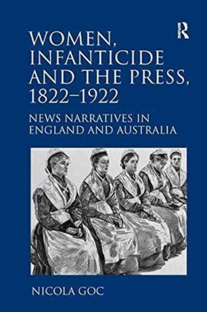 Book cover of: Women, Infanticide and the Press, 1822-1922. By: Nicola Goc