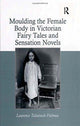 Book cover of: Moulding the Female Body in Victorian Fairy Tales and Sensation Novels. By: Laurence Talairach-Vielmas