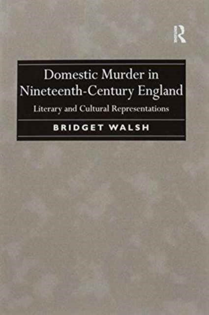 Book cover of: Domestic Murder in Nineteenth-Century England. By: Bridget Walsh