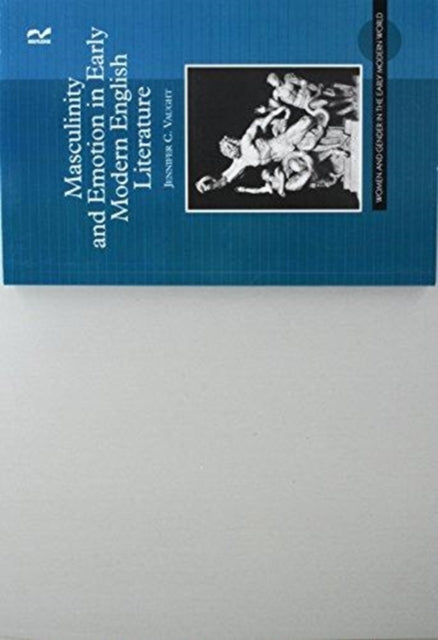 Book cover of: Masculinity and Emotion in Early Modern English Literature. By: Jennifer C. Vaught