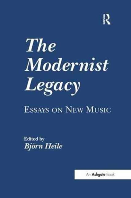 Book cover of: Modernist Legacy: Essays on New Music. By: Bjö Heile