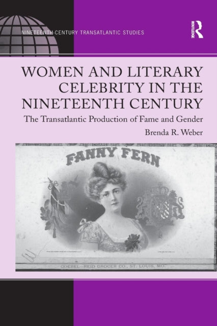 Book cover of: Women and Literary Celebrity in the Nineteenth Century. By: Brenda R. Weber