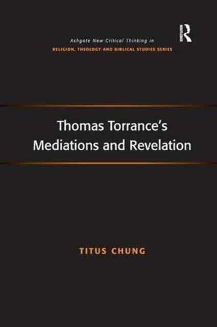 Book cover of: Thomas Torrance's Mediations and Revelation. By: Titus Chung