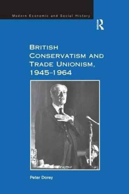 Book cover of: British Conservatism and Trade Unionism, 1945–1964. By: Peter Dorey