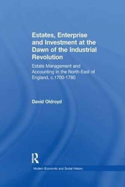 Book cover of: Estates, Enterprise and Investment at the Dawn of the Industrial Revolution. By: David Oldroyd
