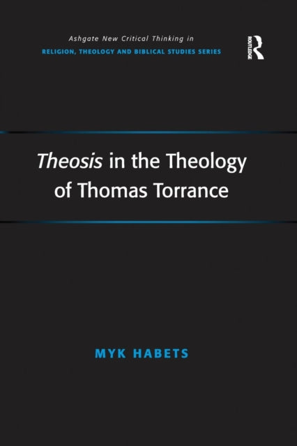 Book cover of: Theosis in the Theology of Thomas Torrance. By: Myk Habets