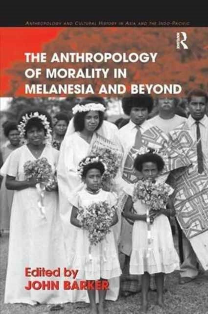 Book cover of: Anthropology of Morality in Melanesia and Beyond. By: John Barker