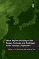 Book cover of: Peace Regime Building on the Korean Peninsula and Northeast Asian Security Cooperation. By: Seung-Ho Joo
