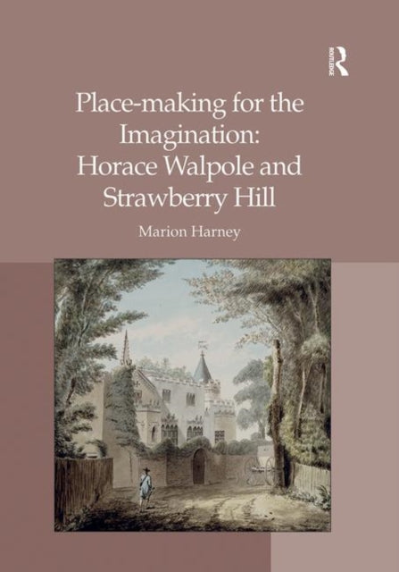 Book cover of: Place-making for the Imagination: Horace Walpole and Strawberry Hill. By: Marion Harney