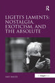 Book cover of: Ligeti's Laments: Nostalgia, Exoticism, and the Absolute. By: Amy Bauer