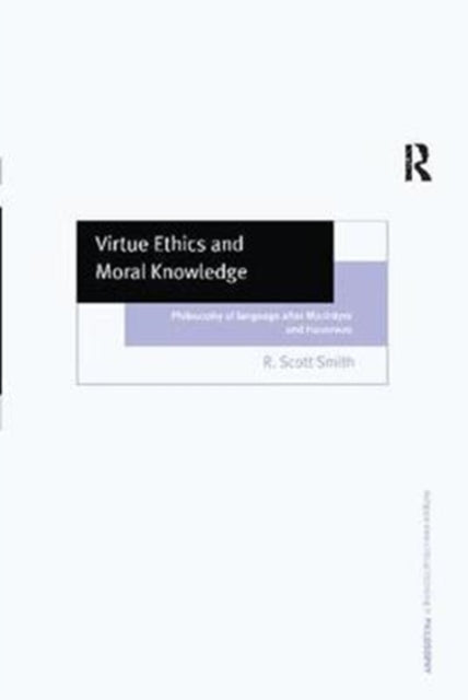 Book cover of: Virtue Ethics and Moral Knowledge. By: R. Scott Smith
