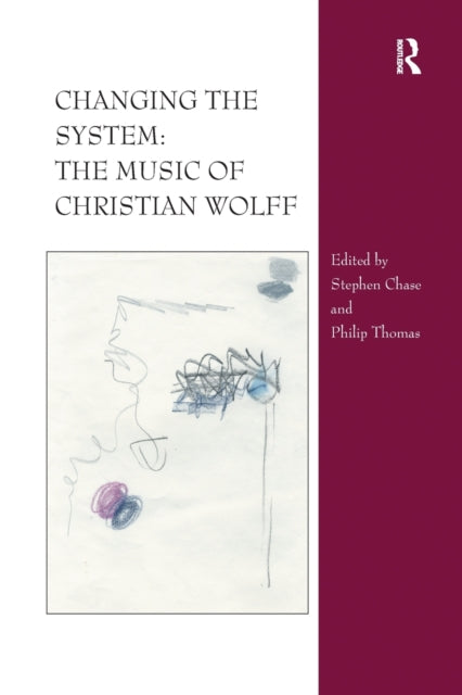 Book cover of: Changing the System: The Music of Christian Wolff. By: Stephen Chase