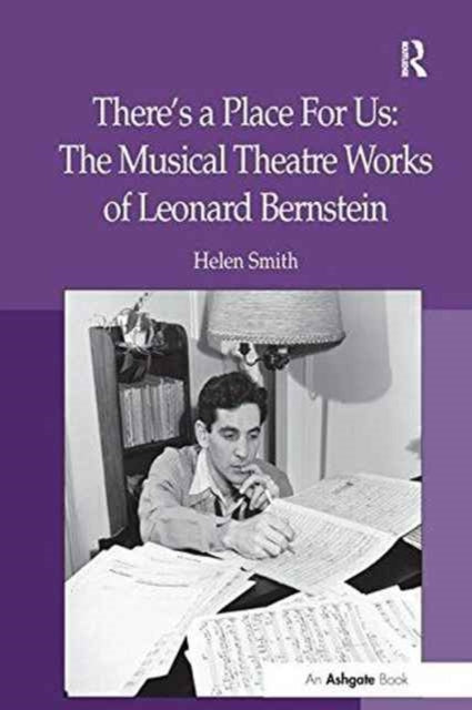 Book cover of: There's a Place For Us: The Musical Theatre Works of Leonard Bernstein. By: Helen Smith