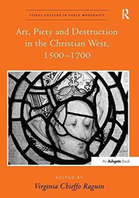 Book cover of: Art, Piety and Destruction in the Christian West, 1500–1700. By: Virginia Chieffo Raguin