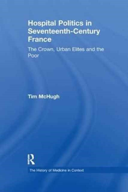 Book cover of: Hospital Politics in Seventeenth-Century France. By: Tim McHugh