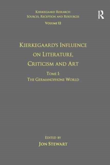 Book cover of: Volume 12, Tome I: Kierkegaard's Influence on Literature, Criticism and Art. By: Jon Stewart
