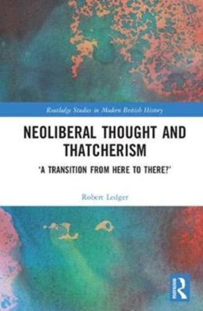 Book cover of: Neoliberal Thought and Thatcherism. By: Robert Ledger