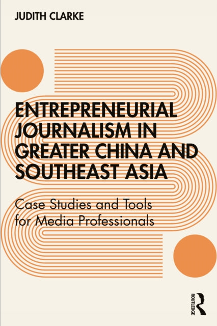 Book cover of: Entrepreneurial journalism in greater China and Southeast Asia. By: Judith Clarke