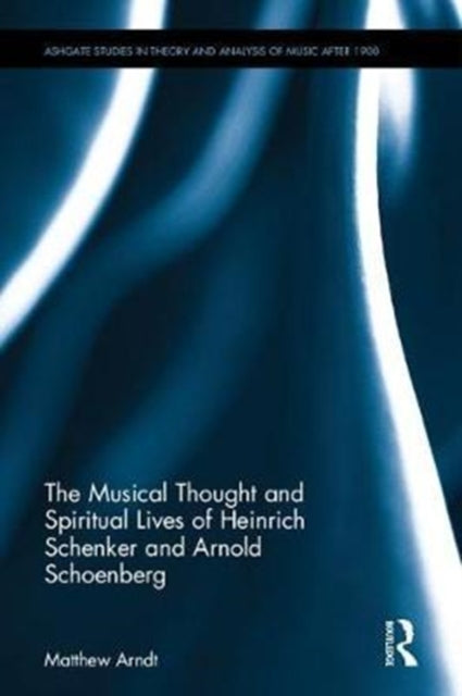 Book cover of: Musical Thought and Spiritual Lives of Heinrich Schenker and Arnold Schoenberg. By: Matthew Arndt