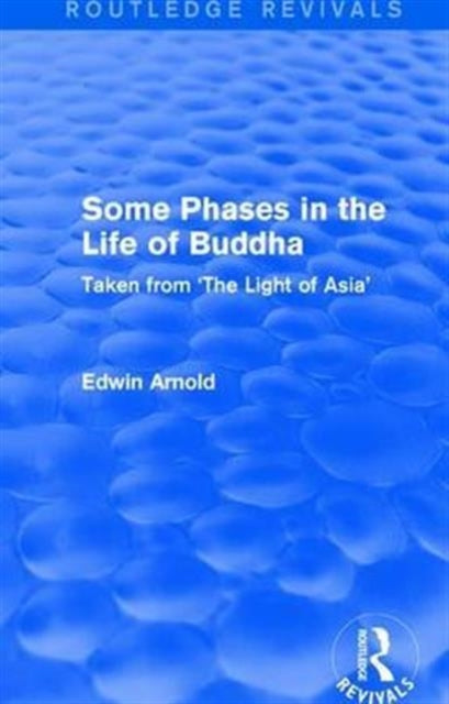 Book cover of: Routledge Revivals: Some Phases in the Life of Buddha (1915). By: Edwin Arnold