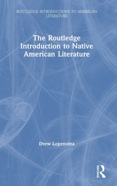 Book cover of: Routledge Introduction to Native American Literature. By: Drew Lopenzina