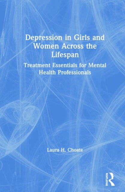 Book cover of: Depression in Girls and Women Across the Lifespan. By: Laura H. Choate