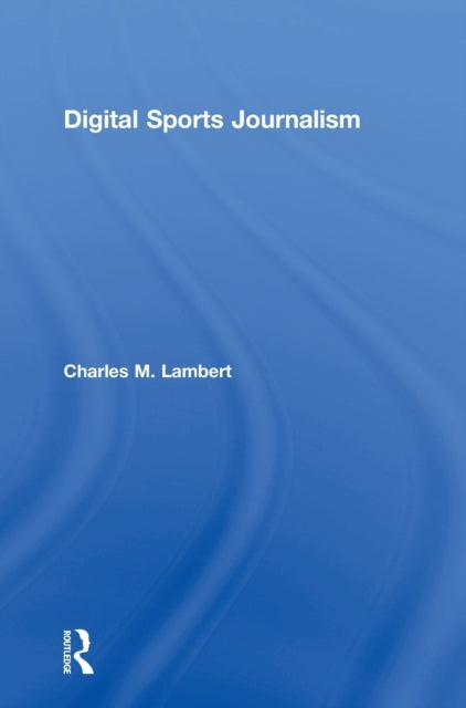 Book cover of: Digital Sports Journalism. By: Charles M. Lambert