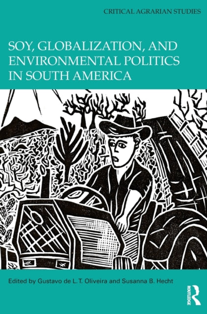 Book cover of: Soy, Globalization, and Environmental Politics in South America. By: Gustavo de L. T. Oliveira