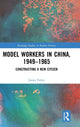 Book cover of: Model Workers in China, 1949-1965. By: James Farley