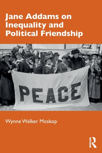 Book cover of: Jane Addams on Inequality and Political Friendship. By: Wynne Walker Moskop