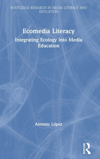 Book cover of: Ecomedia Literacy. By: Antonio Lopez