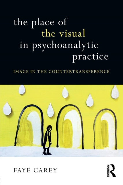Book cover of: Place of the Visual in Psychoanalytic Practice. By: Faye Carey
