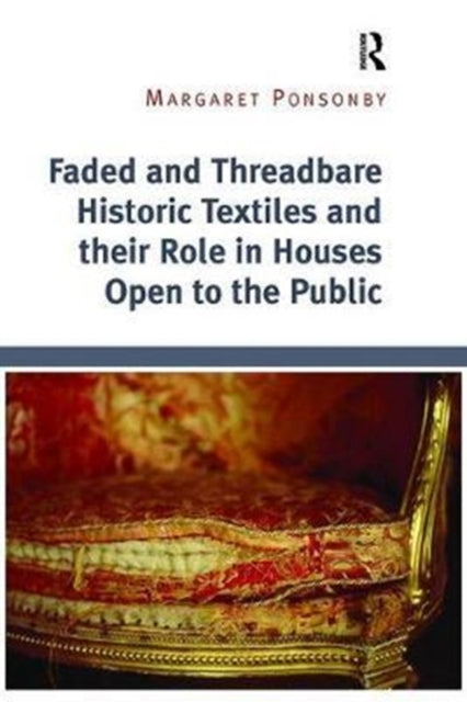 Book cover of: Faded and Threadbare Historic Textiles and their Role in Houses Open to the Public. By: Margaret Ponsonby