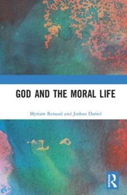 Book cover of: God and the Moral Life. By: Myriam Renaud