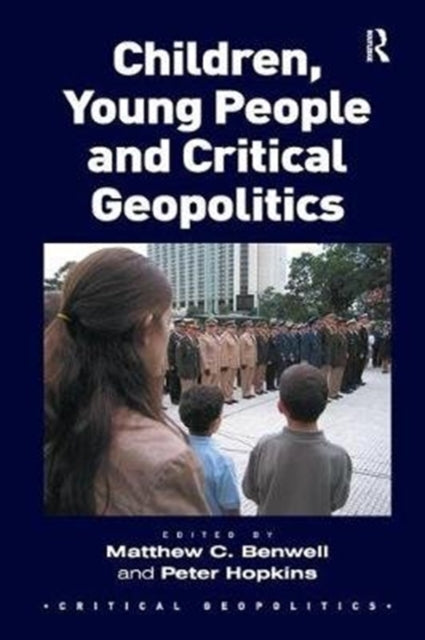 Book cover of: Children, Young People and Critical Geopolitics. By: Matthew C. Benwell