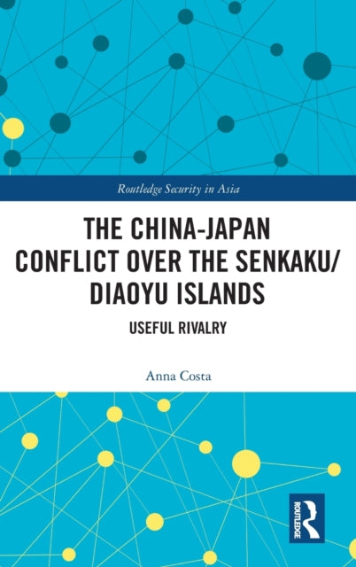 Book cover of: China-Japan Conflict over the Senkaku/Diaoyu Islands. By: Anna Costa