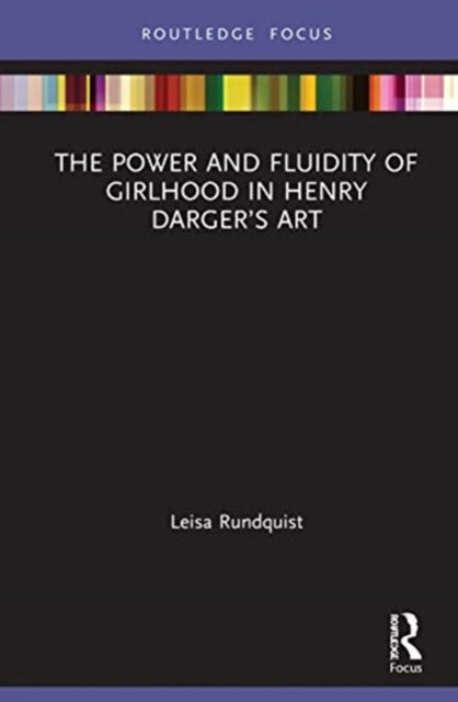 Book cover of: Power and Fluidity of Girlhood in Henry Darger’s Art. By: Leisa A. Rundquist
