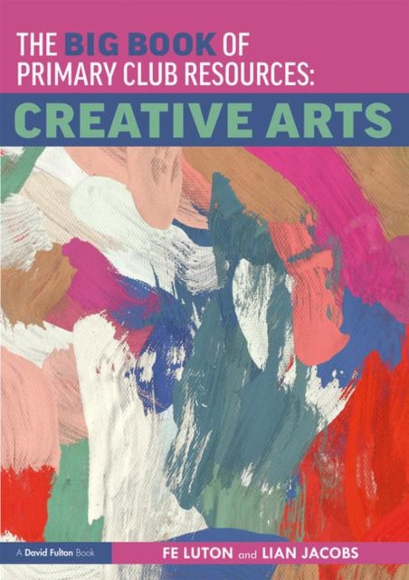 Book cover of: Big Book of Primary Club Resources: Creative Arts. By: Fe Luton
