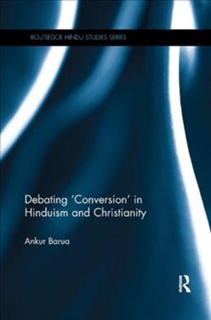 Book cover of: Debating 'Conversion' in Hinduism and Christianity. By: Ankur Barua